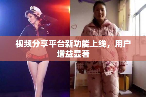 视频分享平台新功能上线，用户增益显著