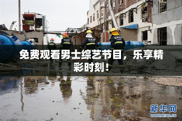 免费观看男士综艺节目，乐享精彩时刻！