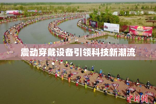 震动穿戴设备引领科技新潮流