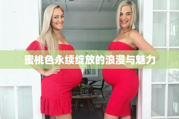 蜜桃色永续绽放的浪漫与魅力