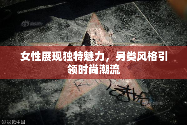 女性展现独特魅力，另类风格引领时尚潮流