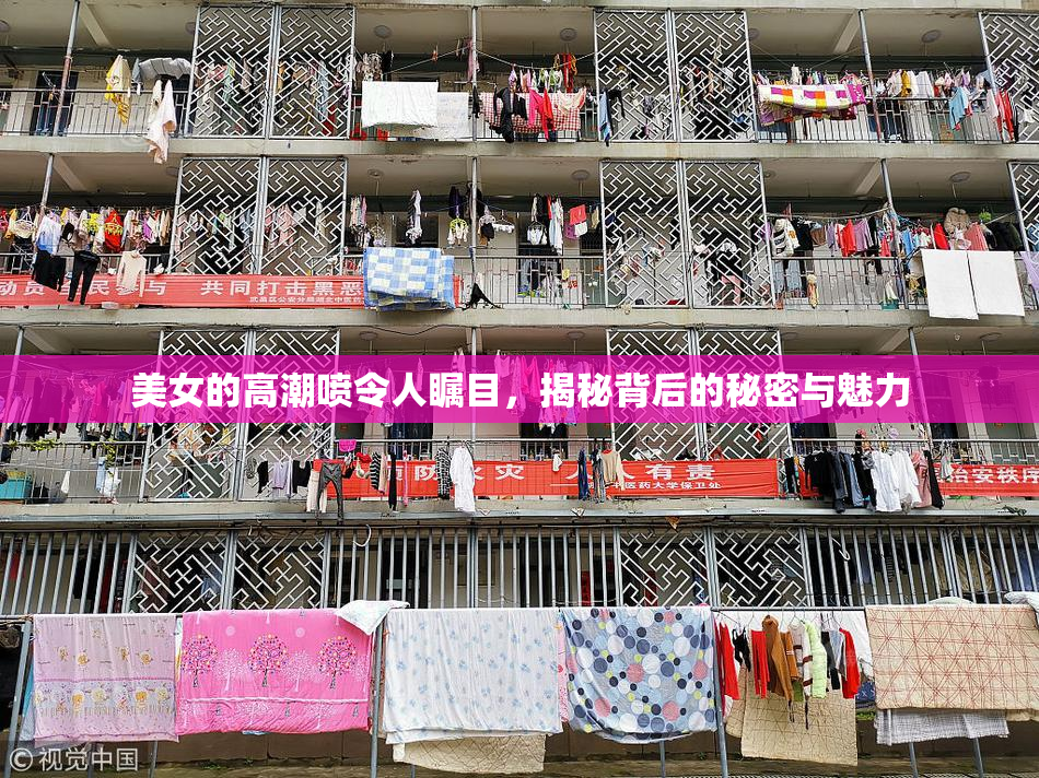 美女的高潮喷令人瞩目，揭秘背后的秘密与魅力