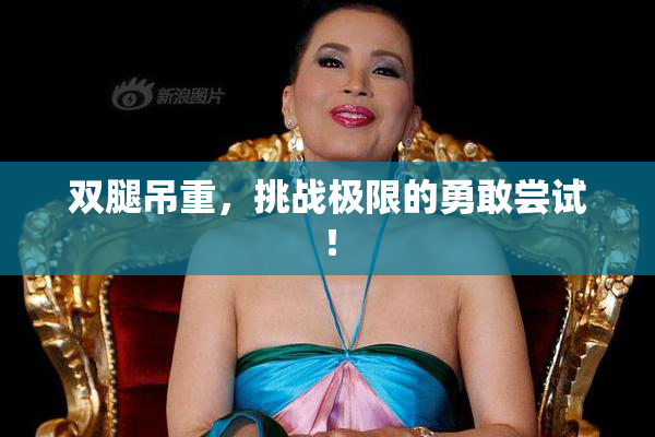 双腿吊重，挑战极限的勇敢尝试！