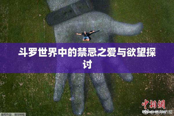 斗罗世界中的禁忌之爱与欲望探讨