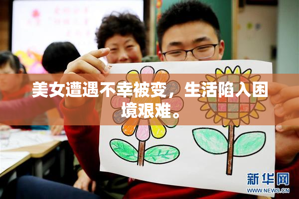 美女遭遇不幸被变，生活陷入困境艰难。