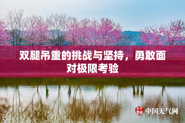 双腿吊重的挑战与坚持，勇敢面对极限考验