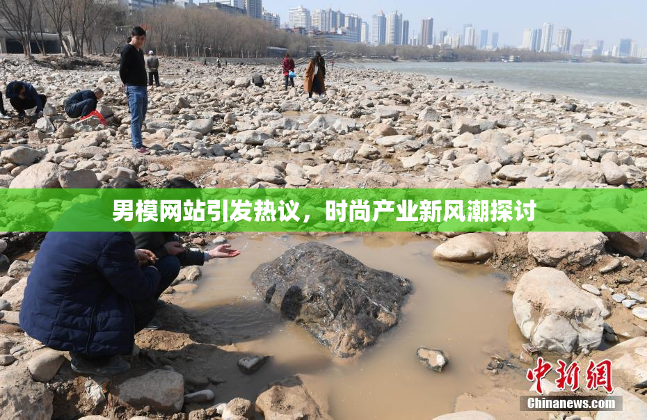 男模网站引发热议，时尚产业新风潮探讨