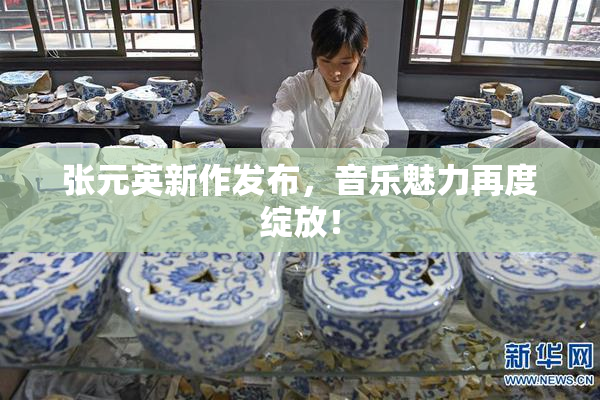 张元英新作发布，音乐魅力再度绽放！