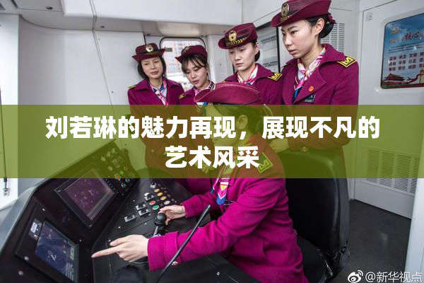 刘若琳的魅力再现，展现不凡的艺术风采
