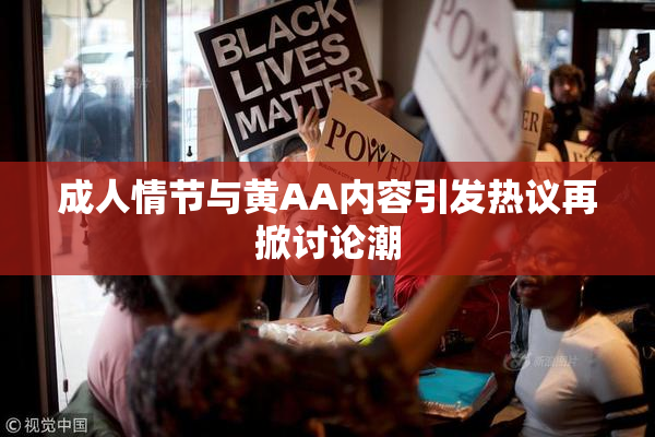 成人情节与黄AA内容引发热议再掀讨论潮