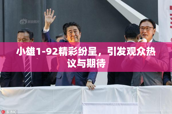 小雄1-92精彩纷呈，引发观众热议与期待