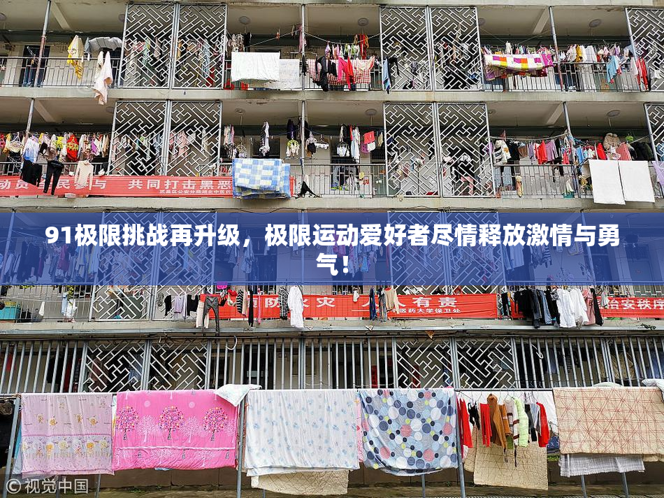 91极限挑战再升级，极限运动爱好者尽情释放激情与勇气！