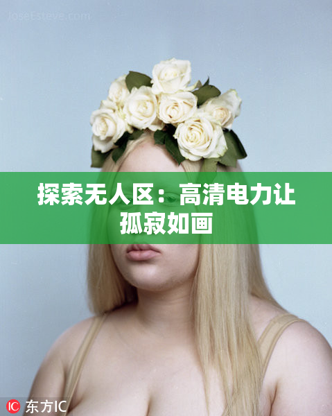 探索无人区：高清电力让孤寂如画