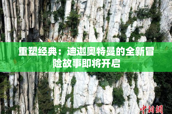重塑经典：迪迦奥特曼的全新冒险故事即将开启