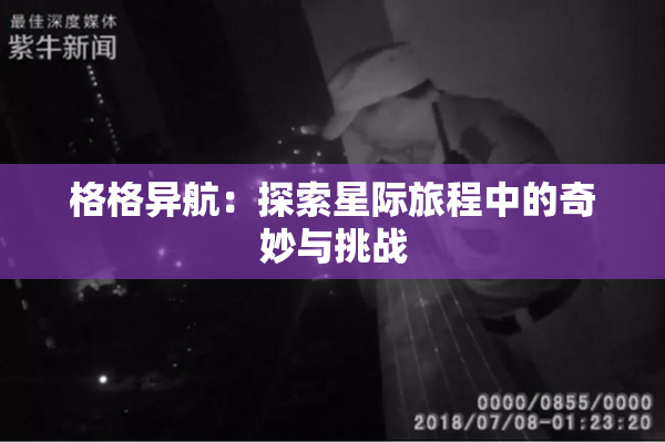 格格异航：探索星际旅程中的奇妙与挑战
