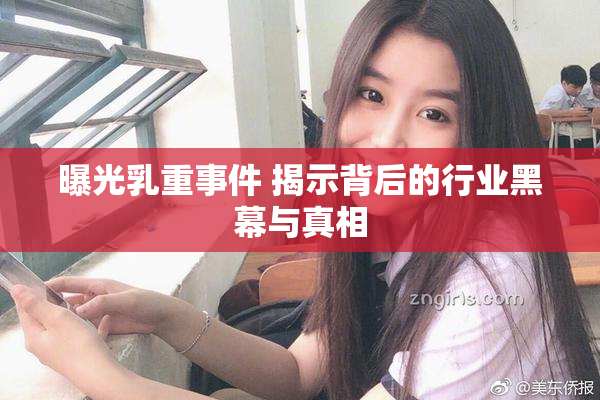 曝光乳重事件 揭示背后的行业黑幕与真相