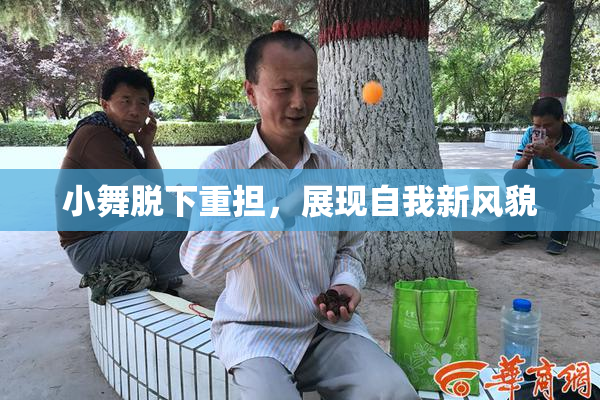 小舞脱下重担，展现自我新风貌