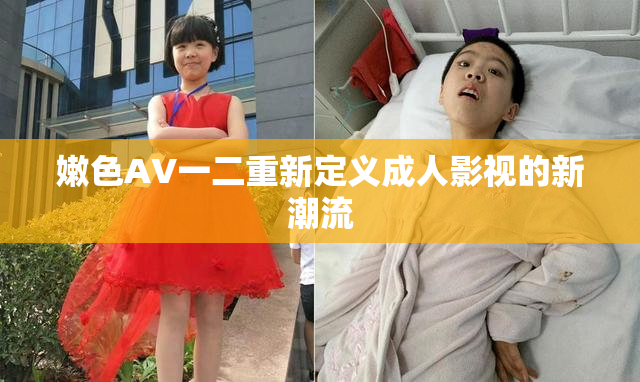 嫩色AV一二重新定义成人影视的新潮流