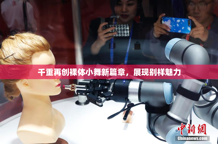 千重再创裸体小舞新篇章，展现别样魅力