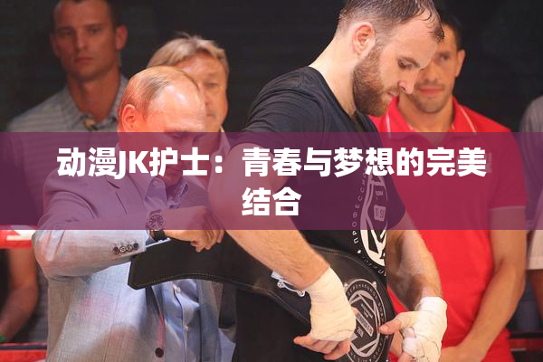 动漫JK护士：青春与梦想的完美结合