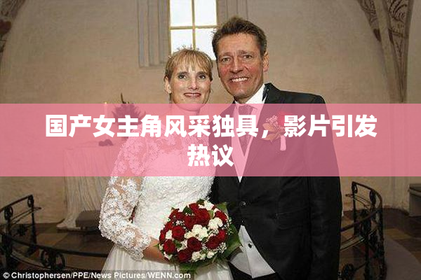 国产女主角风采独具，影片引发热议