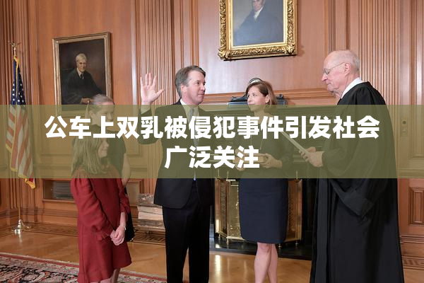 公车上双乳被侵犯事件引发社会广泛关注