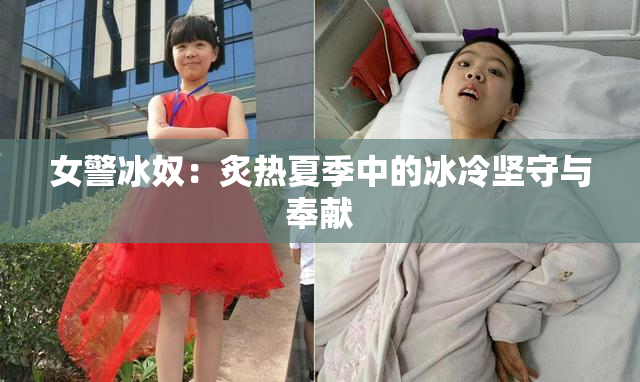 女警冰奴：炙热夏季中的冰冷坚守与奉献