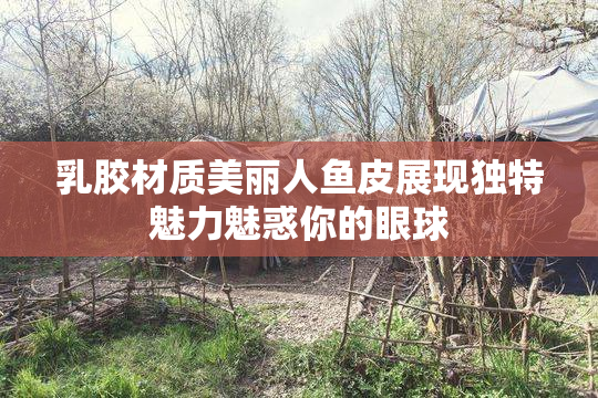 乳胶材质美丽人鱼皮展现独特魅力魅惑你的眼球
