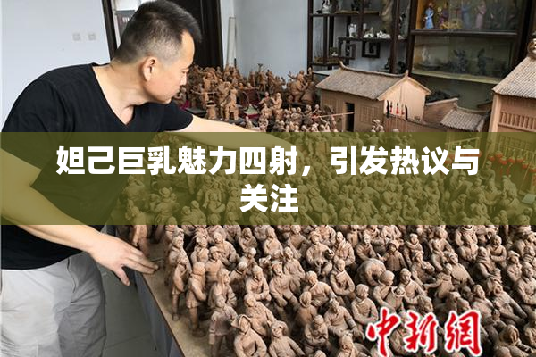 妲己巨乳魅力四射，引发热议与关注