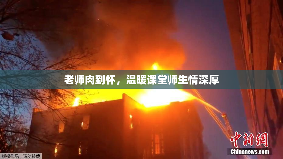 老师肉到怀，温暖课堂师生情深厚