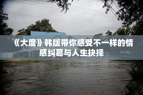 《大度》韩版带你感受不一样的情感纠葛与人生抉择