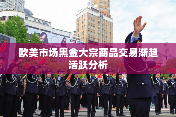 欧美市场黑金大宗商品交易渐趋活跃分析