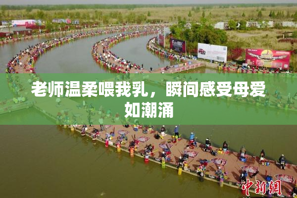 老师温柔喂我乳，瞬间感受母爱如潮涌