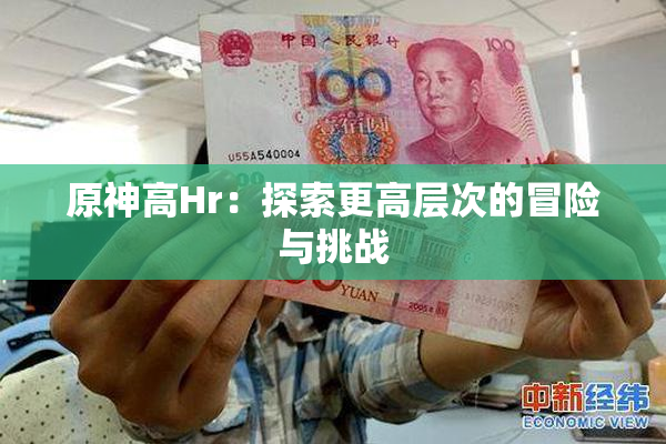 原神高Hr：探索更高层次的冒险与挑战