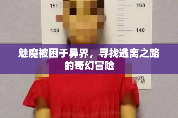 魅魔被困于异界，寻找逃离之路的奇幻冒险