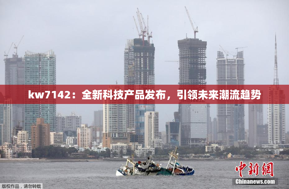 kw7142：全新科技产品发布，引领未来潮流趋势