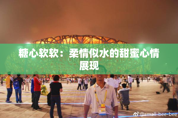糖心软软：柔情似水的甜蜜心情展现