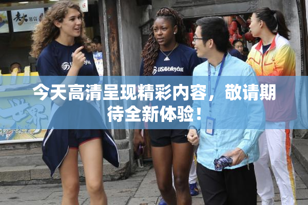 今天高清呈现精彩内容，敬请期待全新体验！