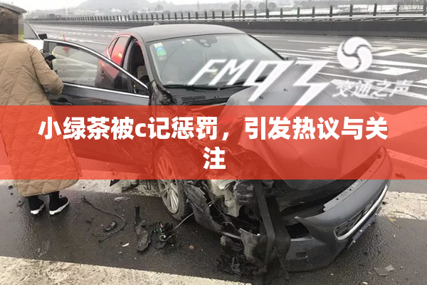 小绿茶被c记惩罚，引发热议与关注