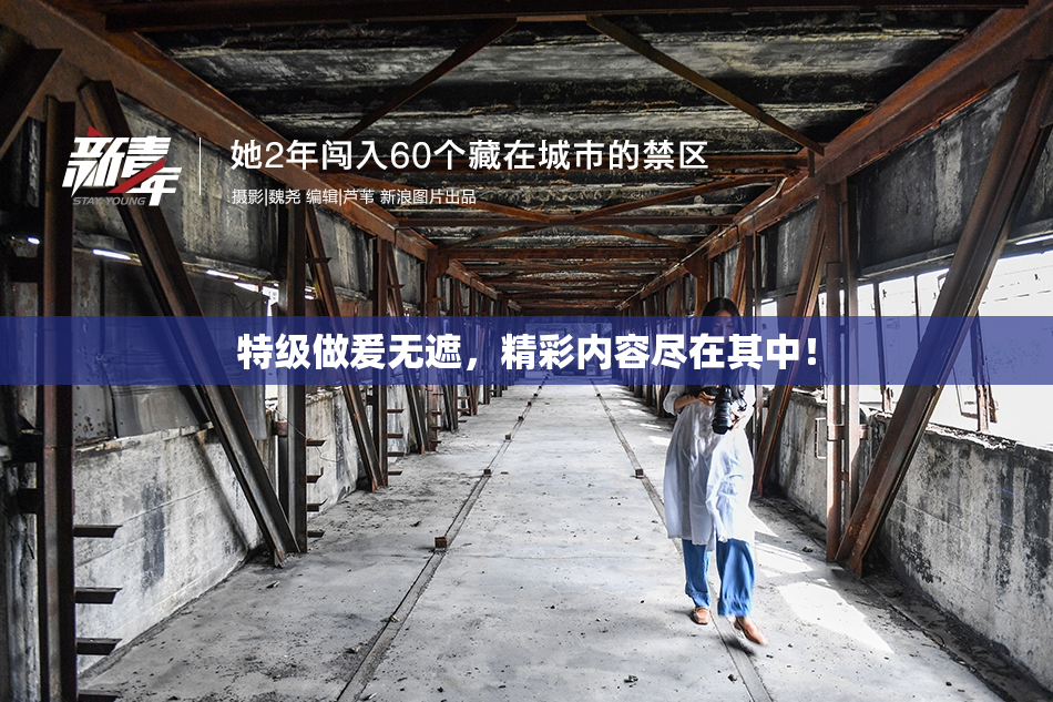 特级做爰无遮，精彩内容尽在其中！