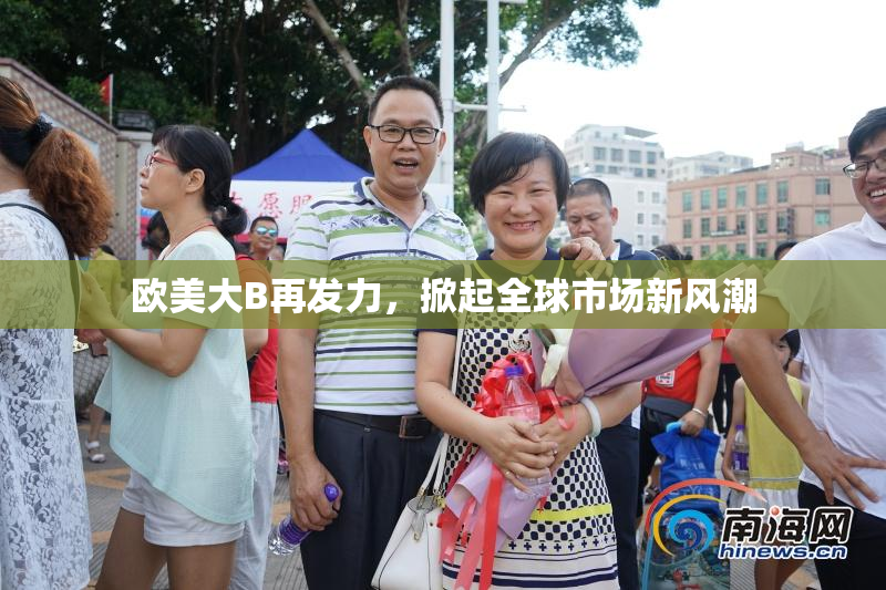 欧美大B再发力，掀起全球市场新风潮