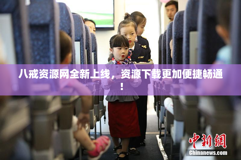 八戒资源网全新上线，资源下载更加便捷畅通！