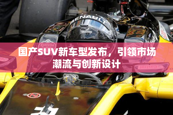 国产SUV新车型发布，引领市场潮流与创新设计