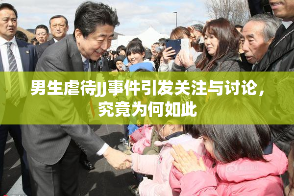 男生虐待JJ事件引发关注与讨论，究竟为何如此