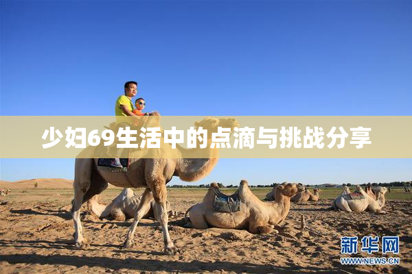 少妇69生活中的点滴与挑战分享