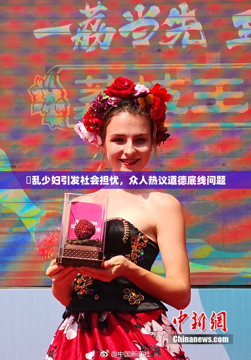 婬乱少妇引发社会担忧，众人热议道德底线问题