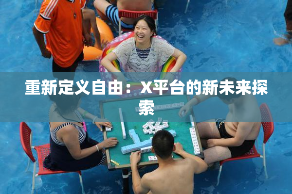 重新定义自由：X平台的新未来探索