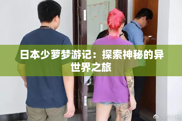 日本少萝梦游记：探索神秘的异世界之旅