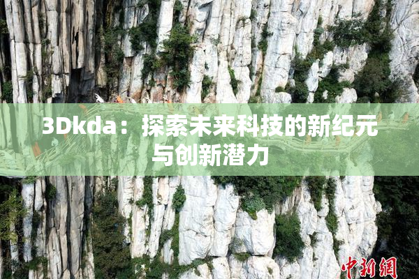 3Dkda：探索未来科技的新纪元与创新潜力