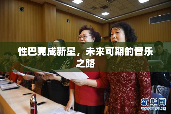 性巴克成新星，未来可期的音乐之路